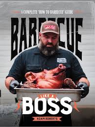 "Barbeque Like A Boss" - by Pitmaster Adam Roberts